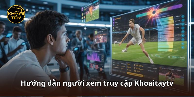 Hướng dẫn người xem truy cập Khoaitaytv